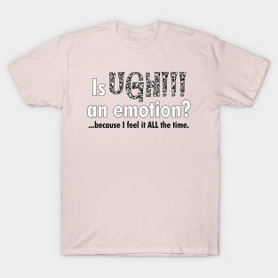 Is UGH!!! an emotion? T-Shirt